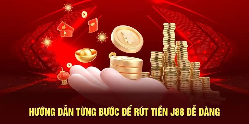 Hướng dẫn từng bước rút tiền J88 chi tiết