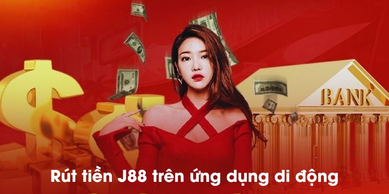 Rút tiền J88 trên ứng dụng di động